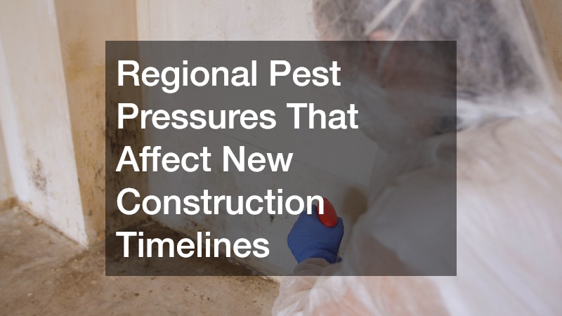 Regional Pest Pressures That Affect New Construction Timelines