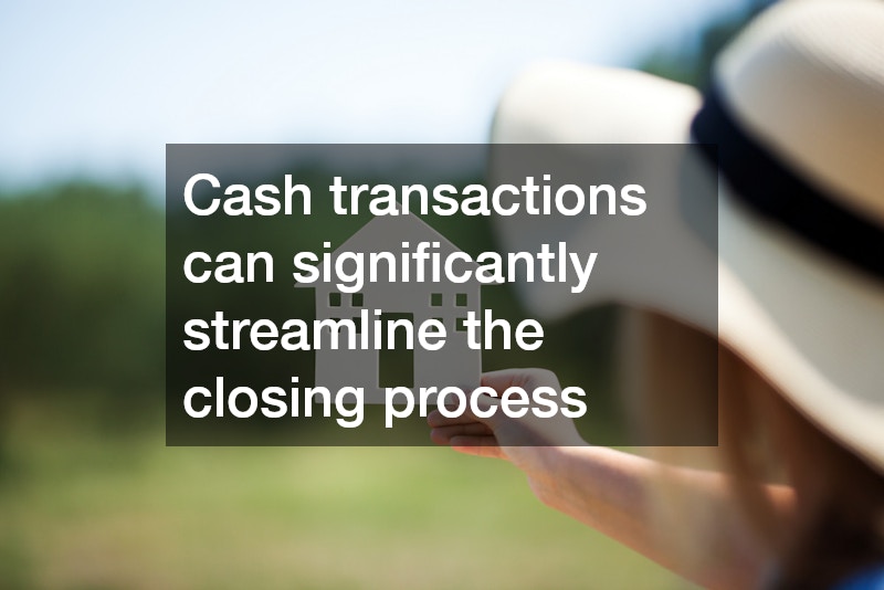 Cash transactions can significantly streamline the closing process