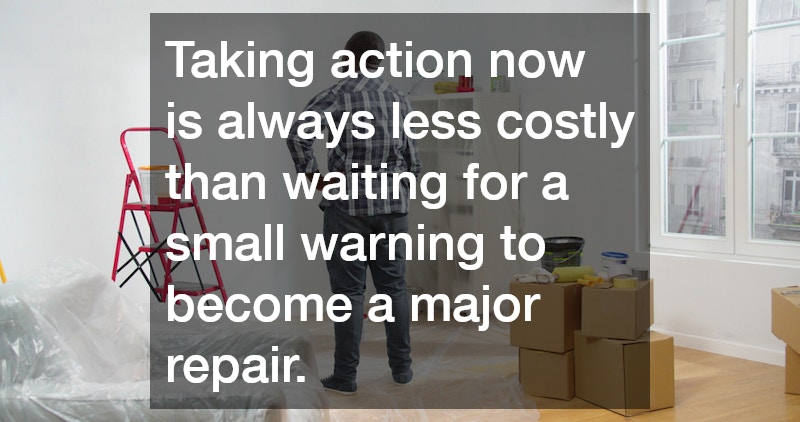 Taking action now is always less costly than waiting for a small warning to become a major repair.