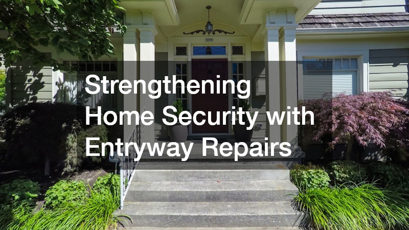 Strengthening Home Security with Entryway Repairs