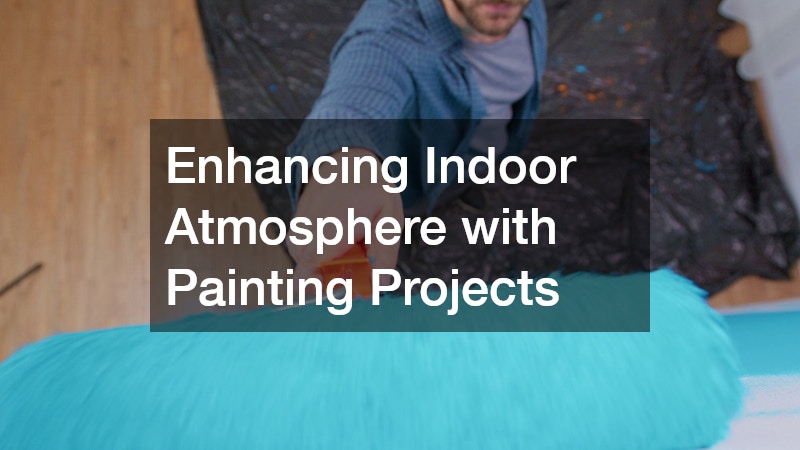 Enhancing Indoor Atmosphere with Painting Projects