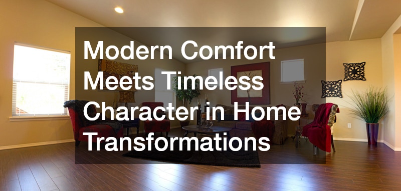 Modern Comfort Meets Timeless Character in Home Transformations