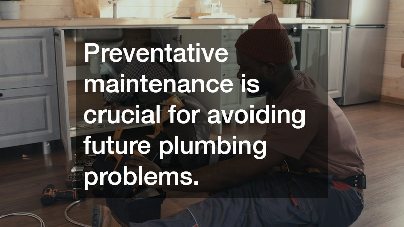 Preventative maintenance is crucial for avoiding future plumbing problems.