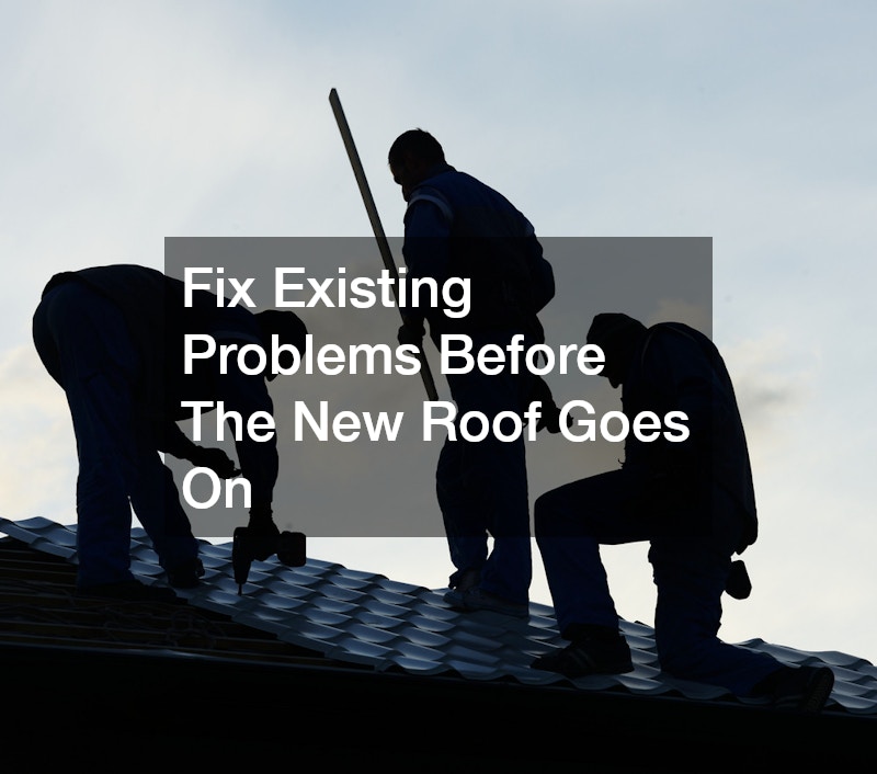 Fix Existing Problems Before The New Roof Goes On