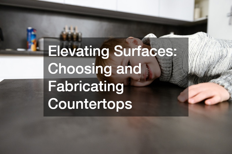Elevating Surfaces: Choosing and Fabricating Countertops