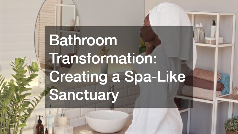 Bathroom Transformation: Creating a Spa-Like Sanctuary