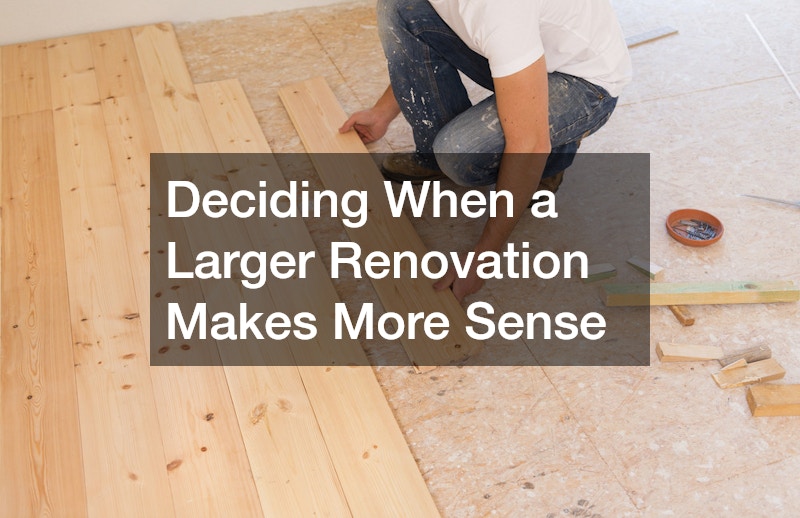 Deciding When a Larger Renovation Makes More Sense