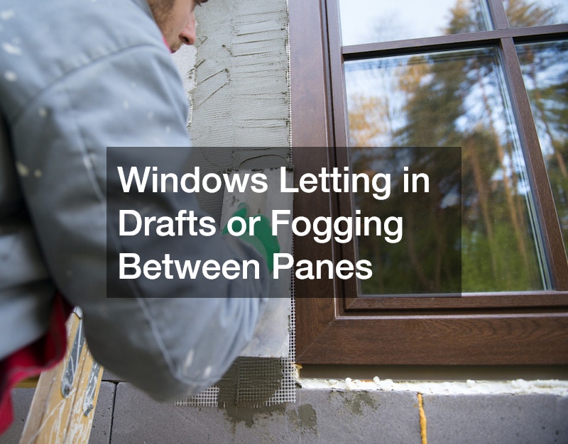 Windows Letting in Drafts or Fogging Between Panes