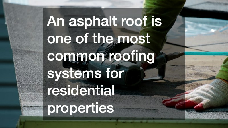 An asphalt roof is one of the most common roofing systems for residential properties 