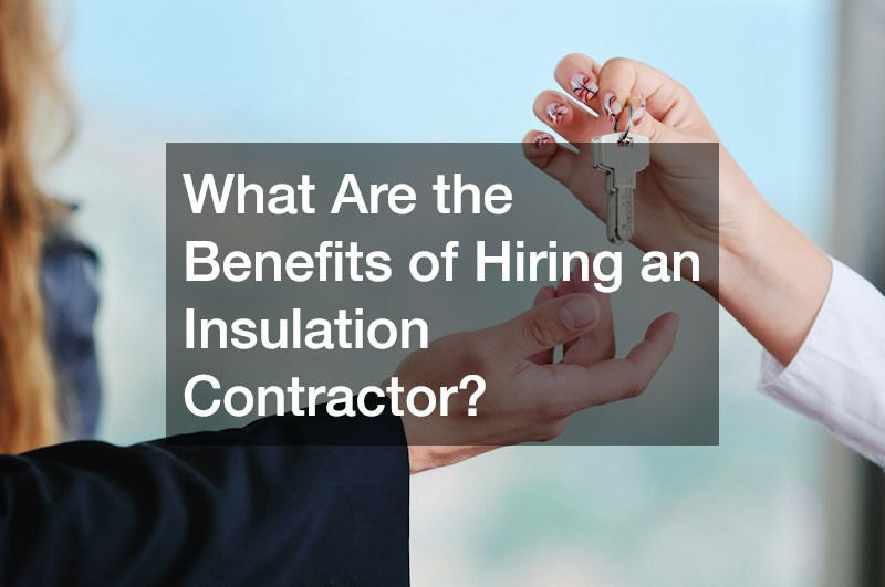 What Are the Benefits of Hiring an Insulation Contractor?