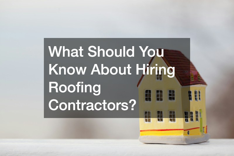 What Should You Know About Hiring Roofing Contractors?