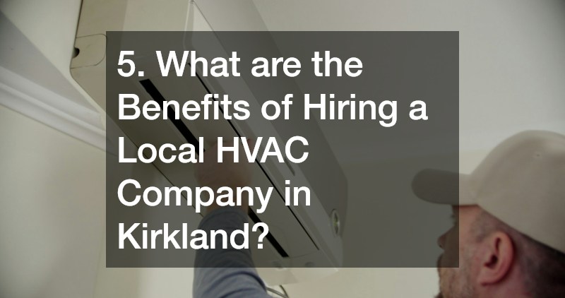 5. What are the Benefits of Hiring a Local HVAC Company in Kirkland?