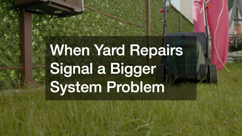 When Yard Repairs Signal a Bigger System Problem