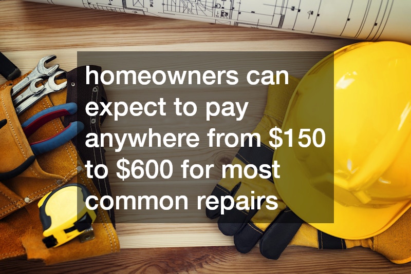 homeowners can expect to pay anywhere from $150 to $600 for most common repairs