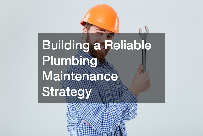 Building a Reliable Plumbing Maintenance Strategy