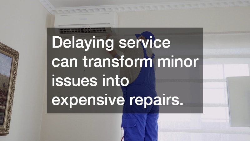 Delaying service can transform minor issues into expensive repairs.