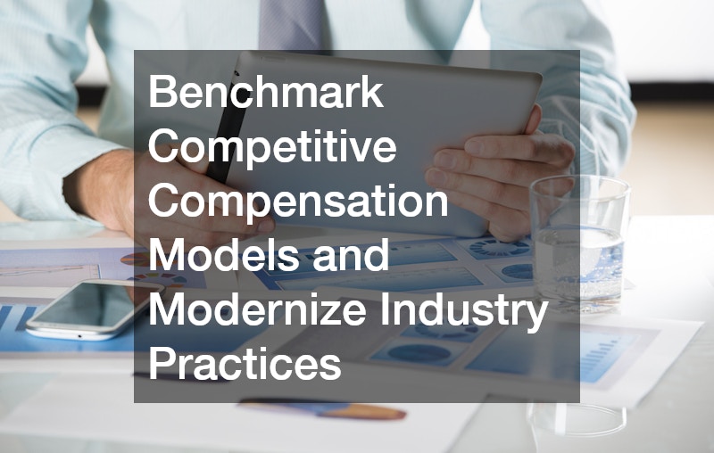 Benchmark Competitive Compensation Models and Modernize Industry Practices