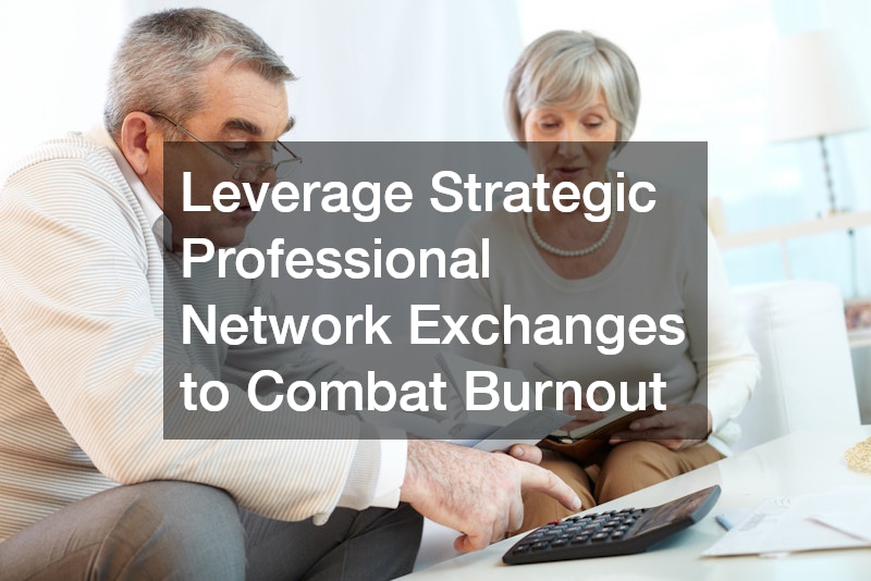 Leverage Strategic Professional Network Exchanges to Combat Burnout
