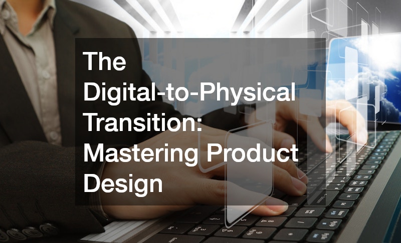 The Digital-to-Physical Transition: Mastering Product Design