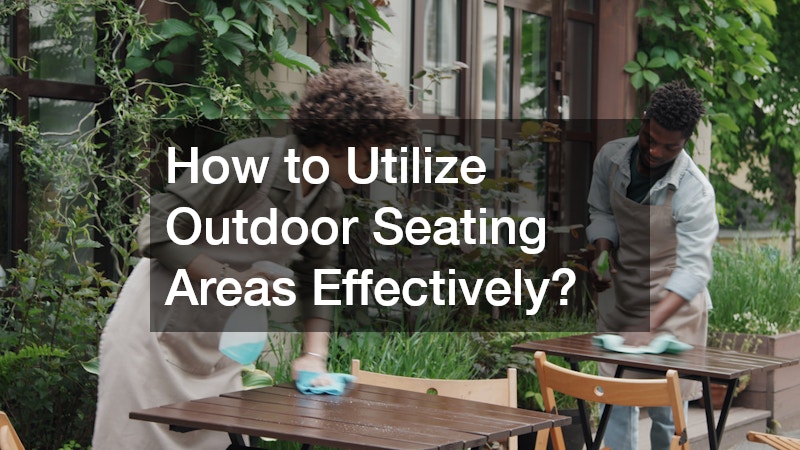 How to Utilize Outdoor Seating Areas Effectively?
