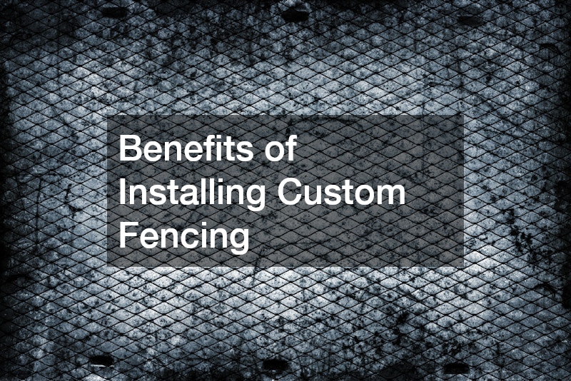 Benefits of Installing Custom Fencing