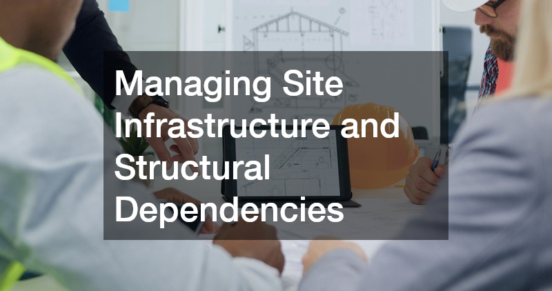 Managing Site Infrastructure and Structural Dependencies