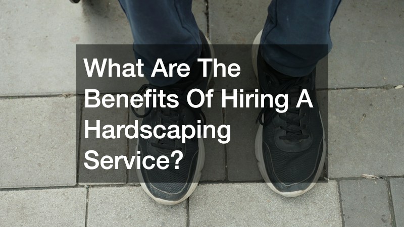 What Are The Benefits Of Hiring A Hardscaping Service?