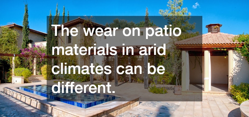 The wear on patio materials in arid climates can be different.