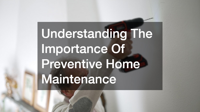 Understanding The Importance Of Preventive Home Maintenance