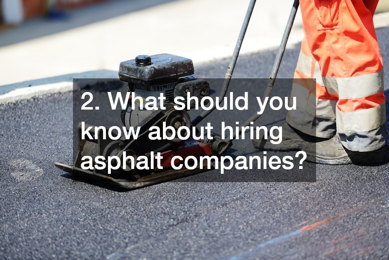 2. What should you know about hiring asphalt companies?