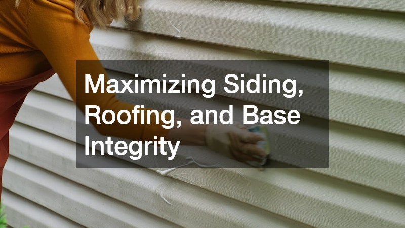 Maximizing Siding, Roofing, and Base Integrity