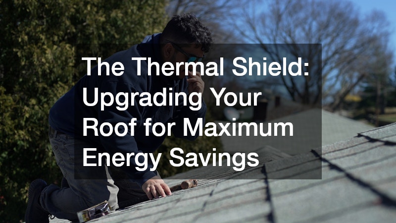 The Thermal Shield: Upgrading Your Roof for Maximum Energy Savings