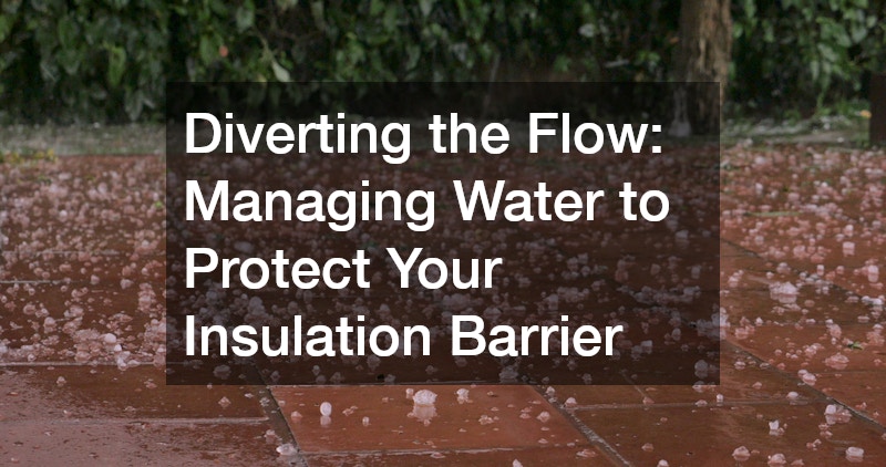 Diverting the Flow: Managing Water to Protect Your Insulation Barrier