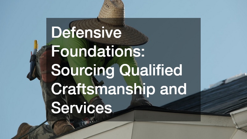 Defensive Foundations: Sourcing Qualified Craftsmanship and Services