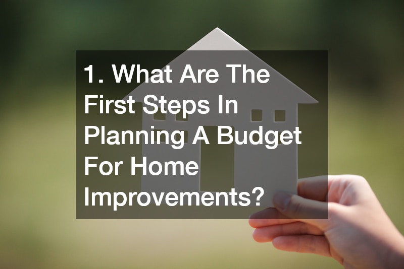 1. What Are The First Steps In Planning A Budget For Home Improvements?