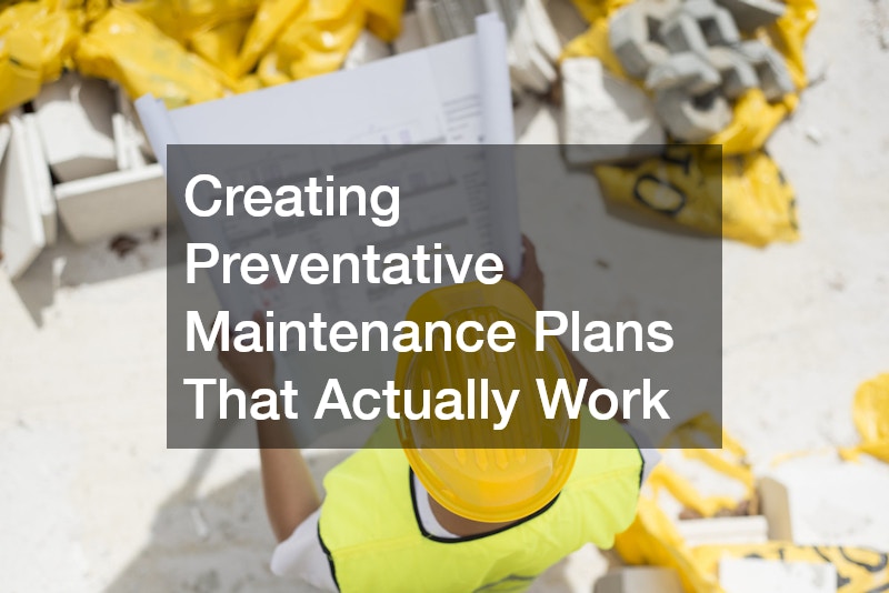Creating Preventative Maintenance Plans That Actually Work