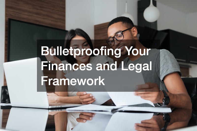 Bulletproofing Your Finances and Legal Framework