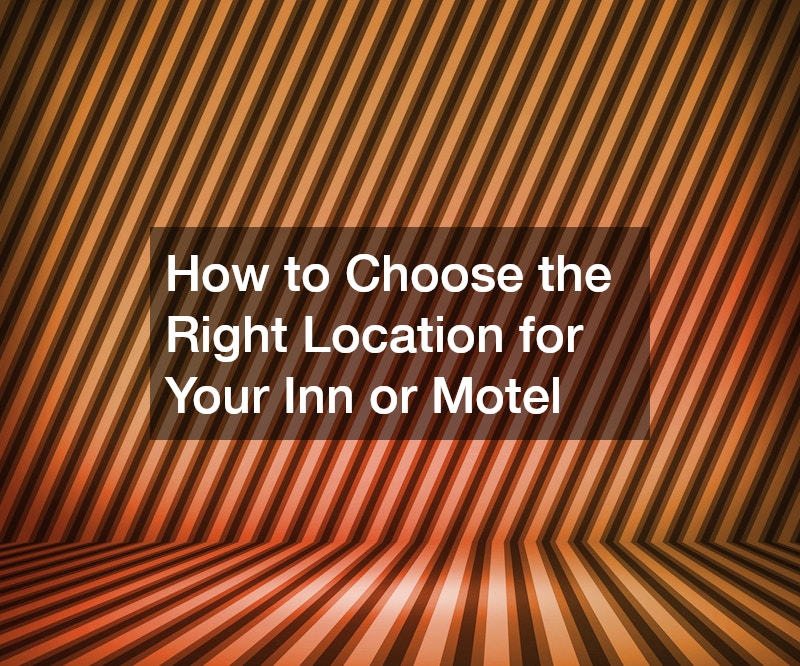 How to Choose the Right Location for Your Inn or Motel