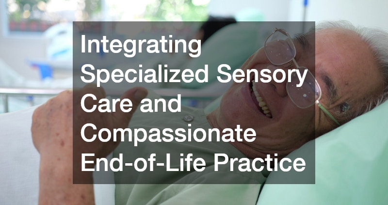 Integrating Specialized Sensory Care and Compassionate End-of-Life Practice