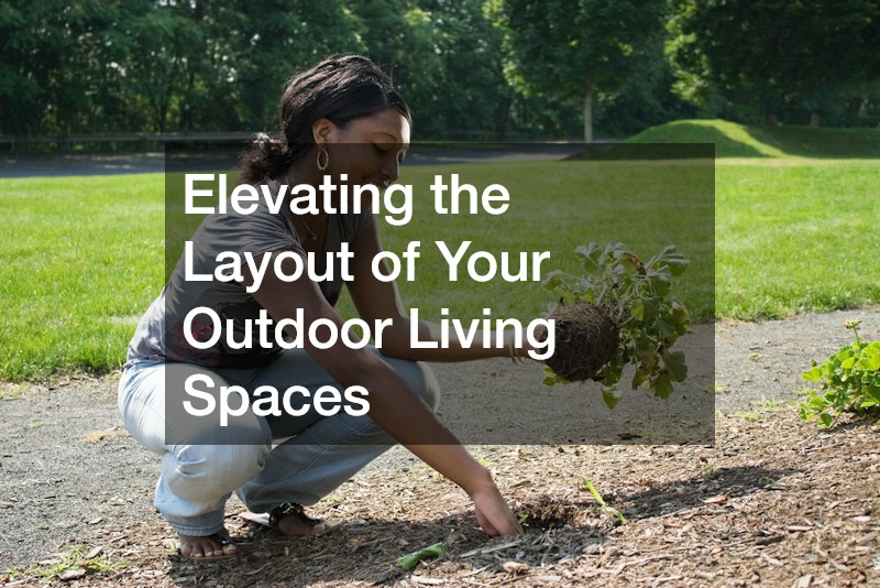 Elevating the Layout of Your Outdoor Living Spaces