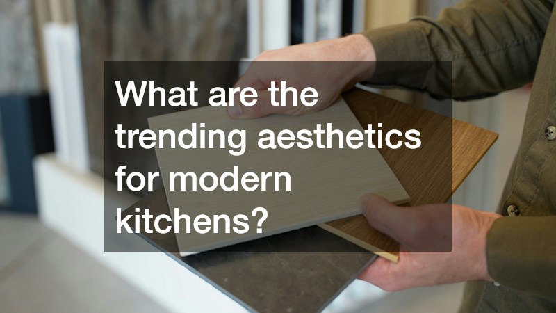 What are the trending aesthetics for modern kitchens?