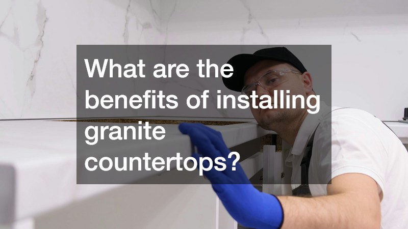 What are the benefits of installing granite countertops?