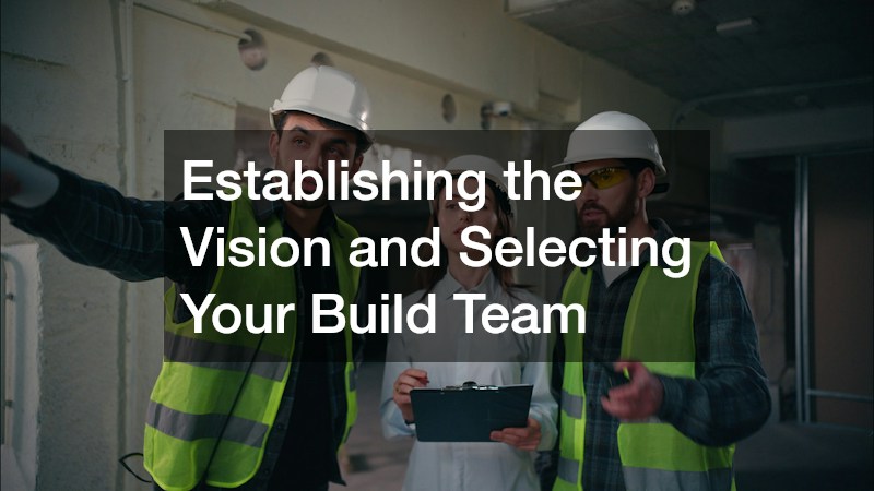 Establishing the Vision and Selecting Your Build Team