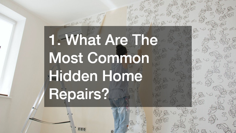 1. What Are The Most Common Hidden Home Repairs?
