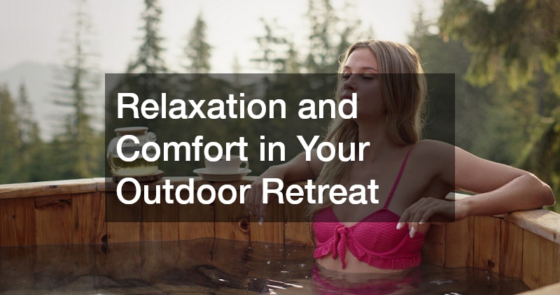 Relaxation and Comfort in Your Outdoor Retreat