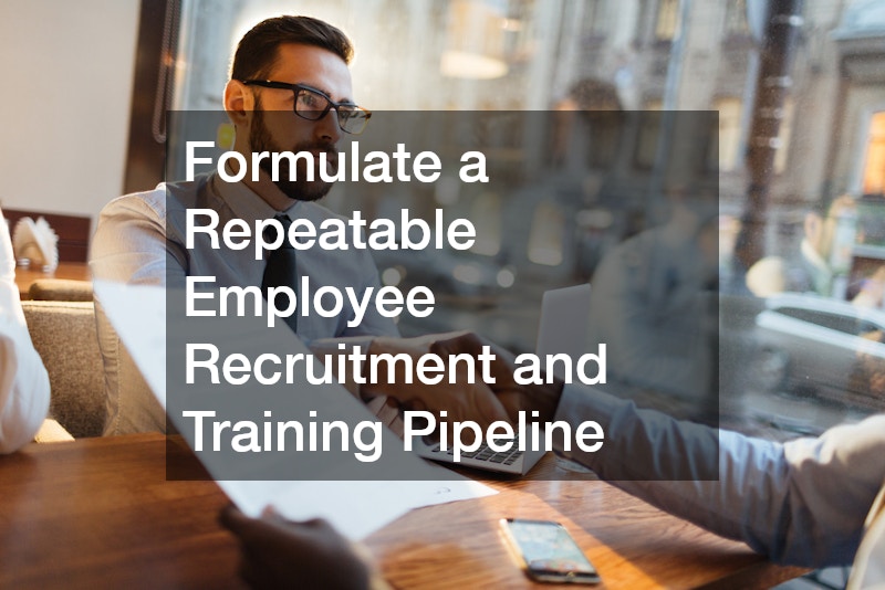 Formulate a Repeatable Employee Recruitment and Training Pipeline