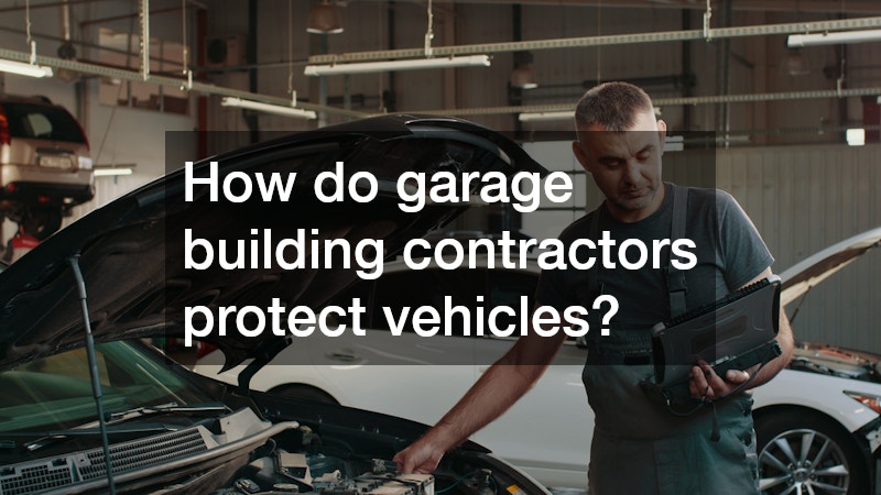 How do garage building contractors protect vehicles?