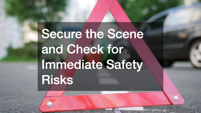 Secure the Scene and Check for Immediate Safety Risks