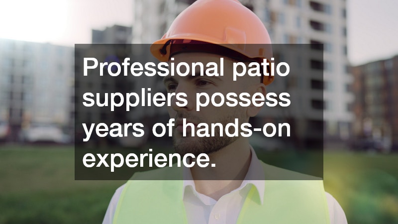 Professional patio suppliers possess years of hands-on experience.