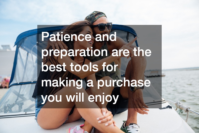 Patience and preparation are the best tools for making a purchase you will enjoy